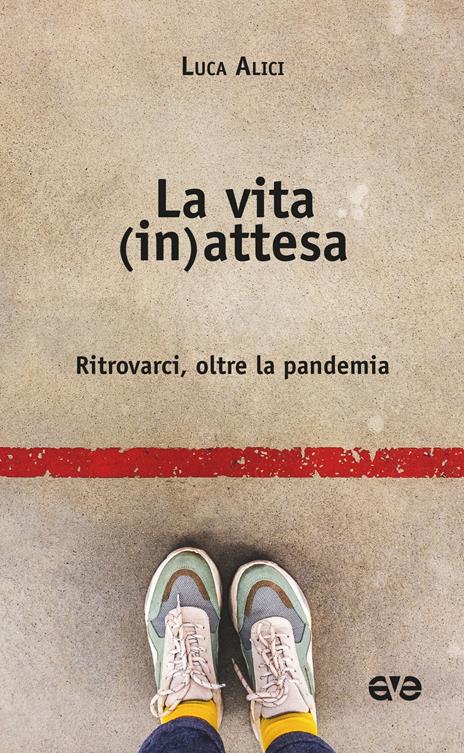 La vita (in)attesa. Ritrovarci, oltre la pandemia - Luca Alici - copertina