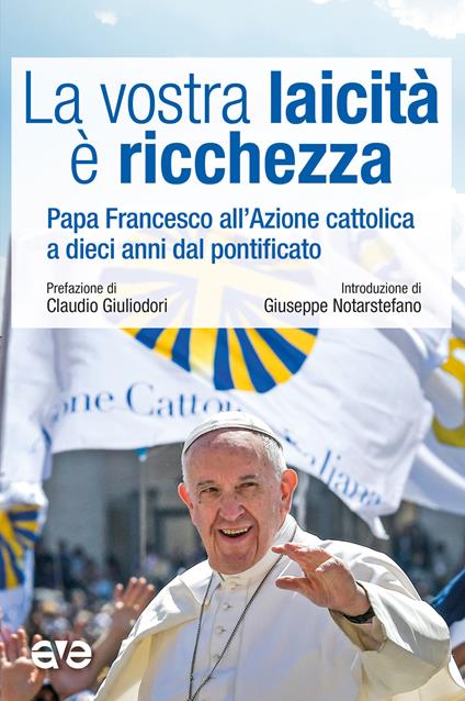 La vostra laicità e ricchezza. Papa Francesco all'Azione cattolica a dieci anni dal pontificato - Francesco (Jorge Mario Bergoglio) - copertina