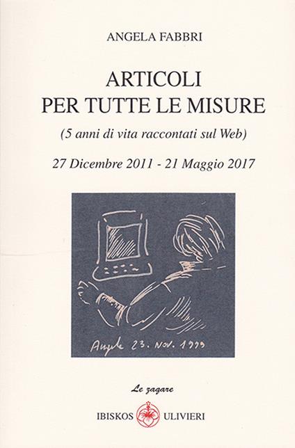 Articoli per tutte le misure (5 anni di vita raccontati sul web). 27 Dicembre 2011-21 Maggio 2017 - Angela Fabbri - copertina