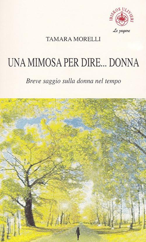 Una mimosa per dire... donna. Breve saggio sulla donna nel tempo - Tamara Morelli - copertina