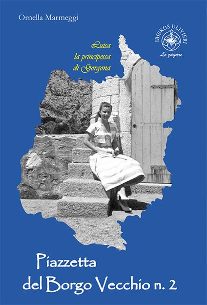 Luisa la principessa di Gorgona. Piazzetta del Borgo Vecchio n. 2 - Ornella Marmeggi - copertina