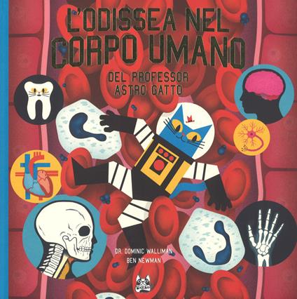 L' odissea nel corpo umano del professor Astro Gatto. Ediz. a colori - Dominic Walliman,Ben Newman - copertina