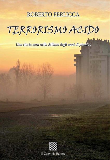 Terrorismo acido. Una storia vera nella Milano degli anni di piombo - Roberto Ferlicca - copertina