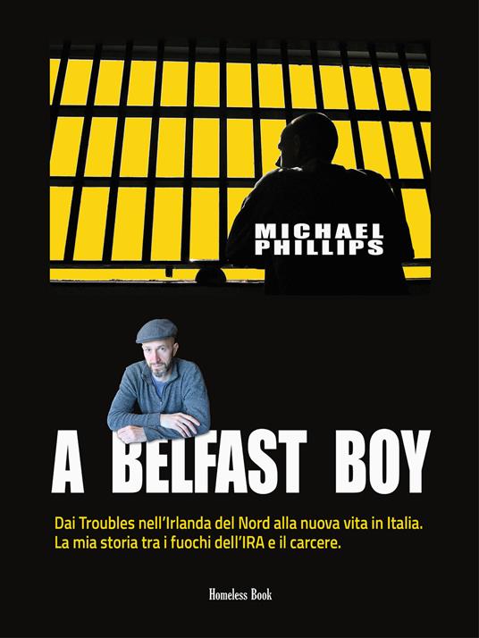 A Belfast boy. Dai Troubles nell'Irlanda del Nord alla nuova vita in Italia. La mia storia tra i fuochi dell'IRA e il carcere - Michael Phillips - copertina
