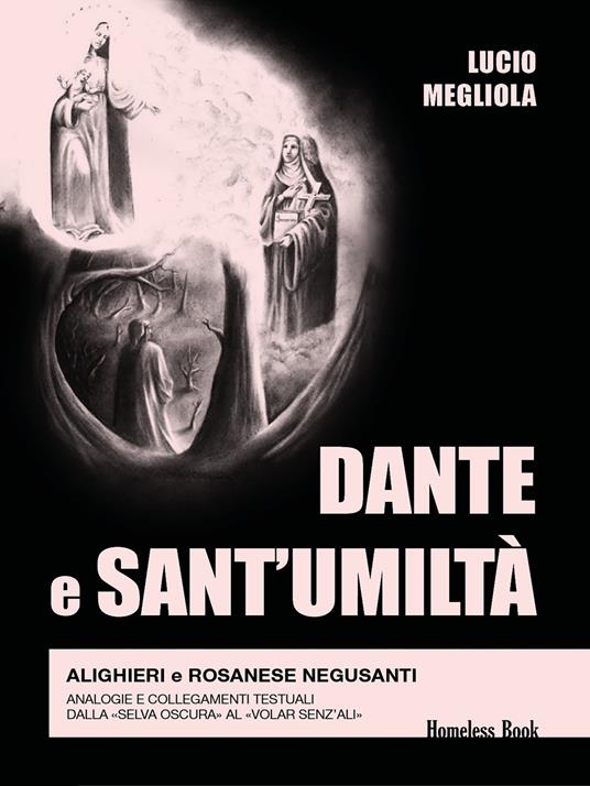 Dante e Sant'Umiltà. Alighieri e Rosanese Negusanti: analogie e collegamenti testuali, dalla «selva oscura» al «volar senz'ali» - Lucio Megliola - ebook