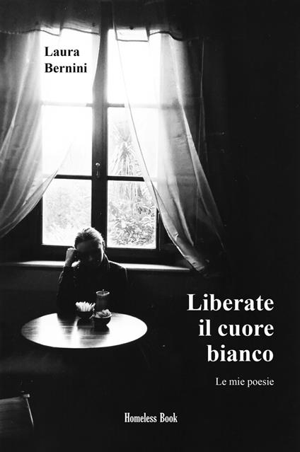 Liberate il cuore bianco. Le mie poesie. Nuova ediz. - Laura Bernini - copertina