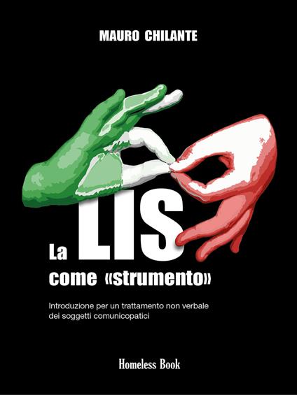 La LIS come «strumento». Introduzione per un trattamento non verbale per i soggetti comunicopatici. Nuova ediz. - Mauro Chilante - copertina