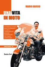 Una vita in moto. Un’esistenza sempre attiva e le riflessioni sui valori e i comportamenti personali e professionali che l’hanno caratterizzata. Nuova ediz.