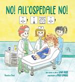 No! All’ospedale no! In CAA (Comunicazione Aumentativa Alternativa). Ediz. a colori