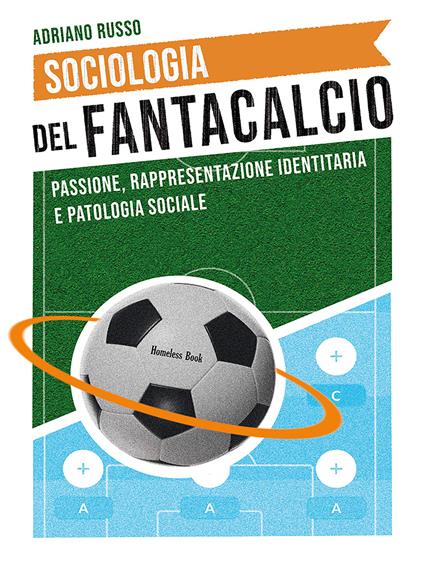 Sociologia del fantacalcio. Passione, rappresentazione identitaria e patologia sociale - Adriano Russo - copertina