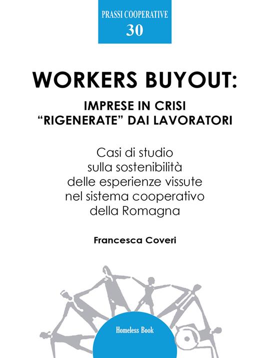 Workers buyout: imprese in crisi «rigenerate» dai lavoratori. Casi di studio sulla sostenibilità delle esperienze vissute nel sistema cooperativo della Romagna - Francesca Coveri - ebook