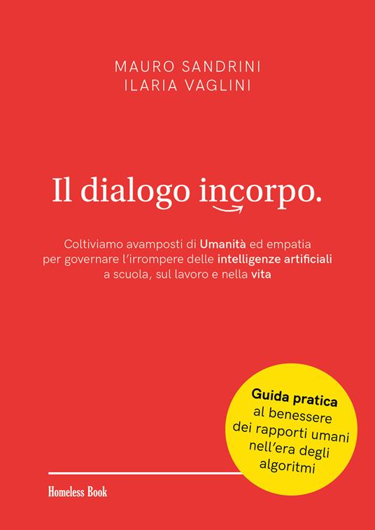 Il dialogo incorpo. Coltiviamo avamposti di umanità ed empatia per governare l'irrompere delle intelligenze artificiali a scuola, sul lavoro e nella vita - Mauro Sandrini,Ilaria Vaglini - copertina