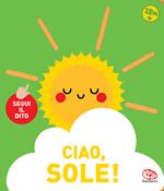 Ciao, sole! Segui il dito. Ediz. a colori