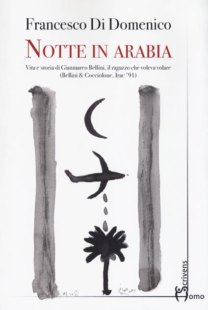 Notte in Arabia. Vita e storia di Gianmarco Bellini, il ragazzo che voleva volare (Bellini & Cocciolone, Iraq '91) - Francesco Di Domenico - copertina