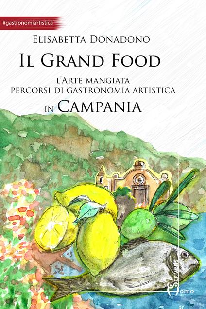 Il grand food. L'arte mangiata. Percorsi di gastronomia artistica in Campania - Elisabetta Donadono - copertina