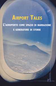 Image of Airport tales. L'aeroporto come spazio di narrazione e generatore di storie