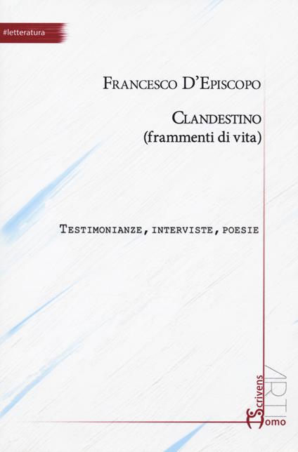 Clandestino (frammenti di vita). Testimonianze, interviste, poesie - Francesco D'Episcopo - copertina