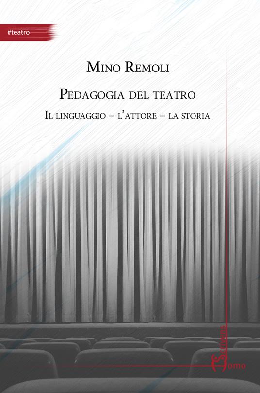 Pedagogia del teatro. Il linguaggio, l'attore, la storia - Mino Remoli - copertina