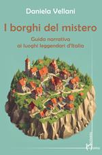 I borghi del mistero. Guida narrativa ai luoghi leggendari d'Italia