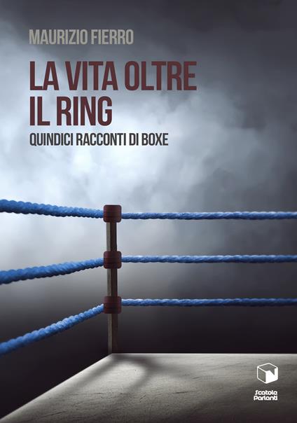 La vita oltre il ring. Quindici racconti di boxe - Maurizio Fierro - copertina