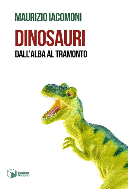 Dinosauri. Dall'alba al tramonto - Maurizio Iacomoni - copertina