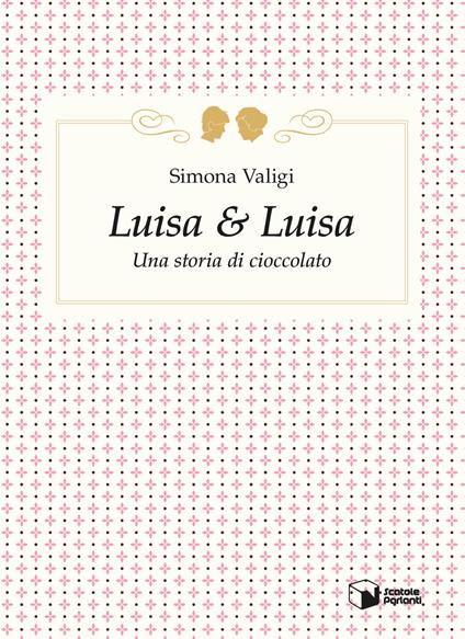 Luisa & Luisa. Una storia di cioccolato - Simona Valigi - ebook