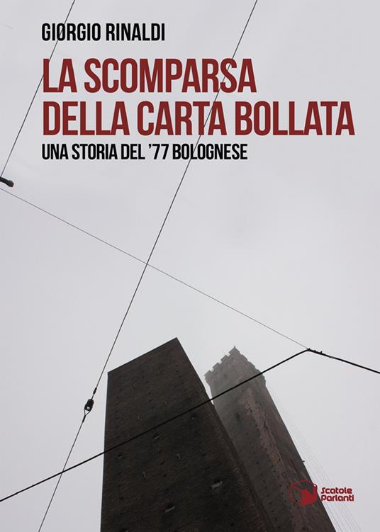 La scomparsa della carta bollata. Una storia del ’77 bolognese - Giorgio Rinaldi - copertina