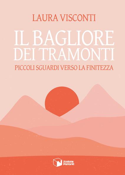 Il bagliore dei tramonti. Piccoli sguardi verso la finitezza - Laura Visconti - copertina