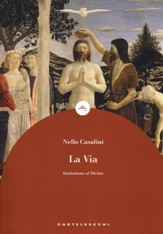 La via. Iniziazione al divino - Nello Casalini - copertina