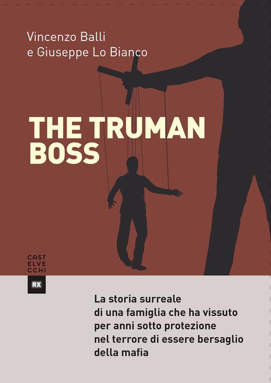 The Truman boss. La storia surreale di una famiglia che ha vissuto per anni sotto protezione nel terrore di essere bersaglio della mafia - Vincenzo Balli,Giuseppe Lo Bianco - copertina