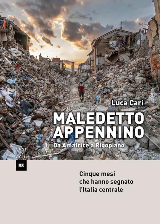 Maledetto Appennino. Da Amatrice a Rigopiano. Cinque mesi che hanno segnato l'Italia centrale - Luca Cari - copertina