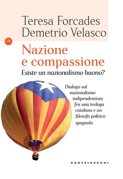 Nazione e compassione. Esiste un nazionalismo buono? Dialogo sul nazionalismo indipendentista fra una teologa catalana e un filosofo politico spagnolo - Teresa Forcades,Demetrio Velasco - copertina