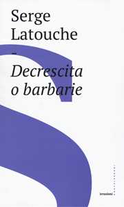 Decrescita o barbarie