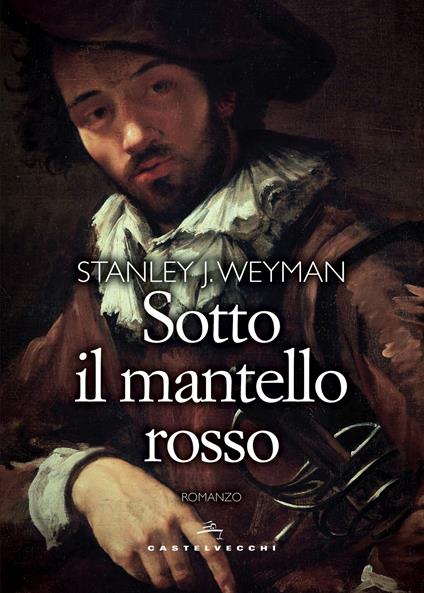 Sotto il mantello rosso - Stanley J. Weyman,Daniela Di Falco - ebook