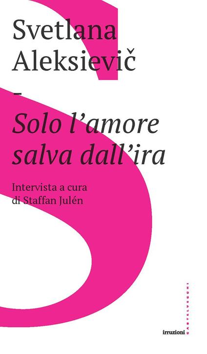 Solo l'amore salva dall'ira - Svetlana Aleksievic,Staffan Julén - copertina