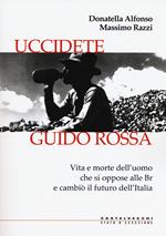 Uccidete Guido Rossa. Vita e morte dell’uomo che si oppose alle Br e cambiò il futuro dell’Italia