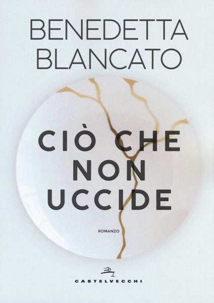 Ciò che non uccide - Benedetta Blancato - copertina