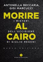 Morire al Cairo. I misteri dell'uccisione di Giulio Regeni. Nuova ediz.