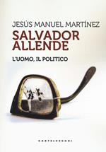 Salvador Allende. L'uomo. Il politico