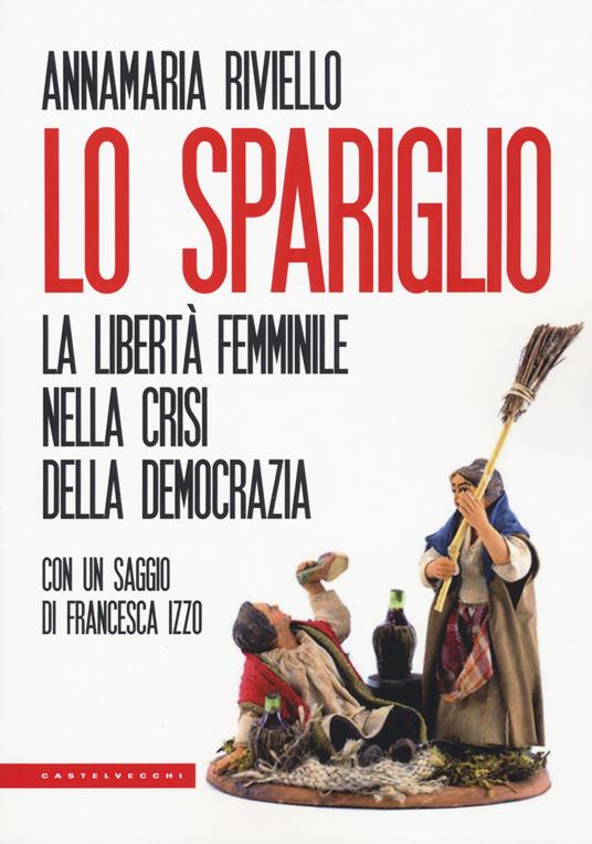 Lo spariglio. La libertà femminile nella crisi della democrazia - Anna Maria Riviello - copertina