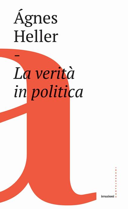 La verità in politica - Ágnes Heller,Massimo De Pascale - ebook