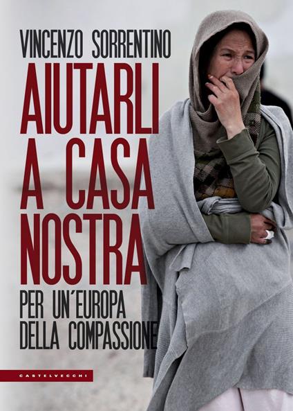 Aiutarli a casa nostra. Per un'Europa della compassione - Vincenzo Sorrentino - ebook