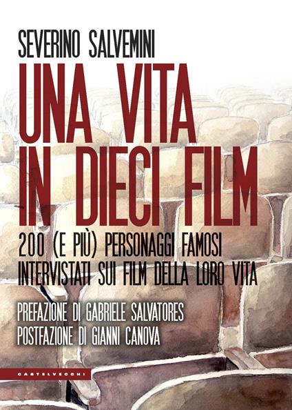 Una vita in dieci film. 200 (e più) personaggi famosi intervistati sui film della loro vita - Severino Salvemini - copertina