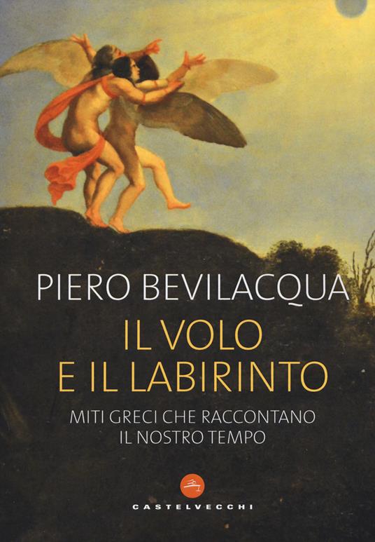 Il volo e il labirinto. Miti greci che raccontano il nostro tempo - Piero Bevilacqua - copertina