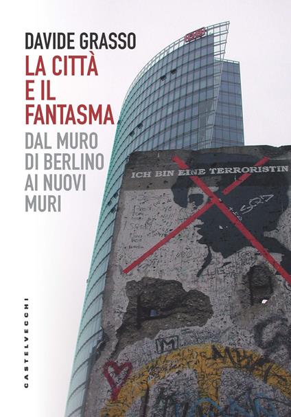 La città e il fantasma. Dal muro di Berlino ai nuovi muri - Davide Grasso - copertina