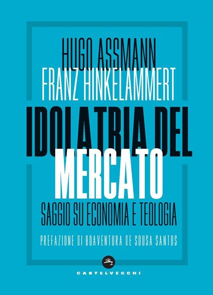 Idolatria del mercato. Saggio su economia e teologia - Hugo Assmann,Franz J. Hinkelammert - copertina