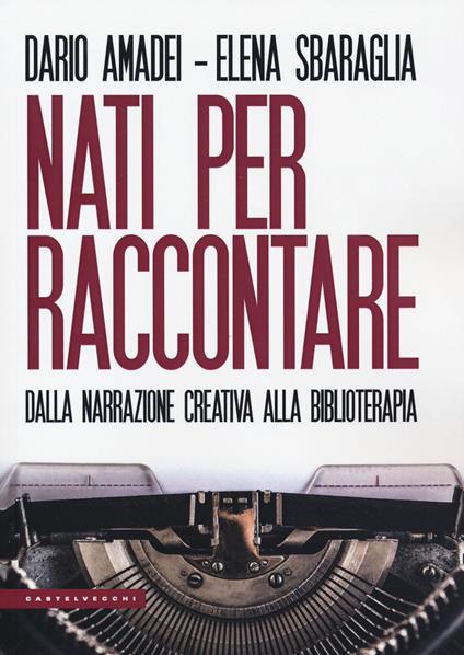 Nati per raccontare. Dalla narrazione creativa alla biblioterapia - Dario Amadei,Elena Sbaraglia - copertina