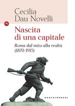 Nascita di una capitale. Roma dal mito alla realtà (1870-1915)