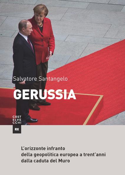 Gerussia. L’orizzonte infranto della geopolitica europea a trent’anni dalla caduta del Muro - Salvatore Santangelo - copertina