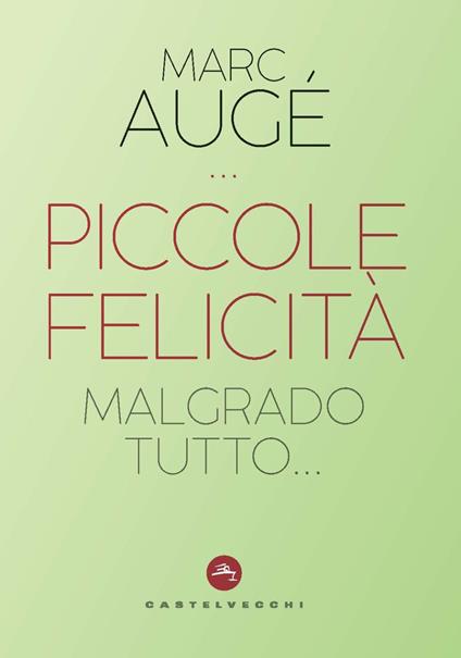 Piccole felicità. Malgrado tutto... - Marc Augé - copertina